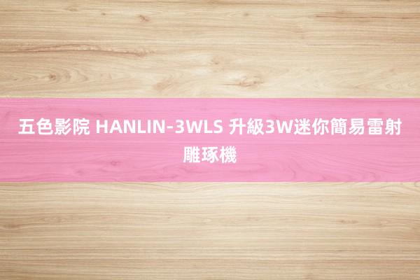 五色影院 HANLIN-3WLS 升級3W迷你簡易雷射雕琢機